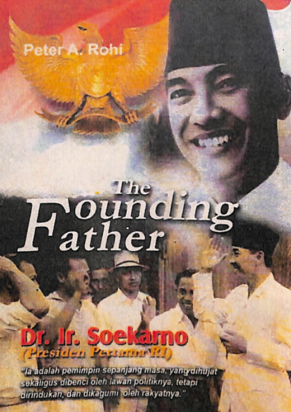 The Founding Father Dr. Ir. Soekarno, Peter A Rohi